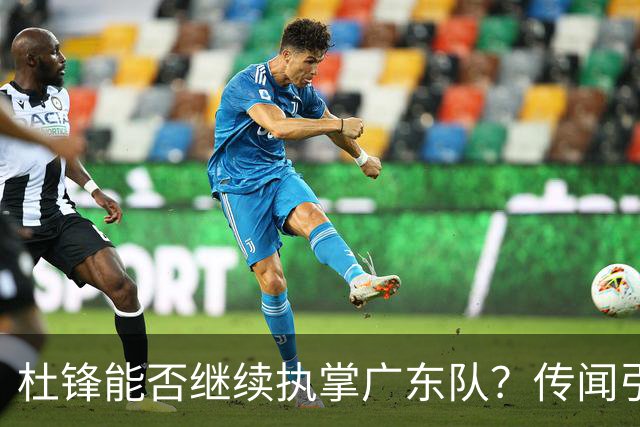 杜锋能否继续执掌广东队？传闻引发球迷期待与担忧